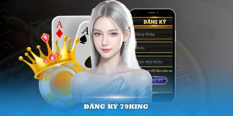  Đăng ký 79King diễn ra nhanh chóng và vô cùng đơn giản