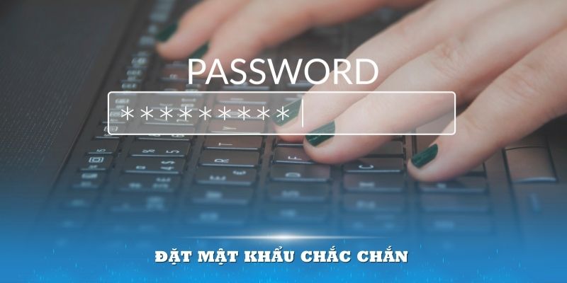 Chú ý cài đặt mật khẩu chắc chắn khi đăng ký tài khoản nhà cái