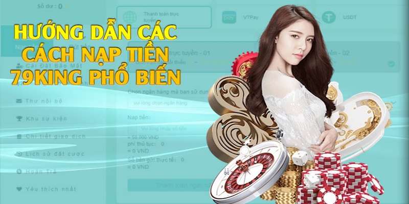 Hướng dẫn 79king nạp tiền qua các phương thức phổ biến và được ưa chuộng