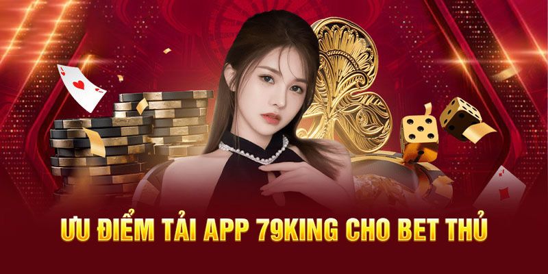 Ưu điểm khi tải app 79King