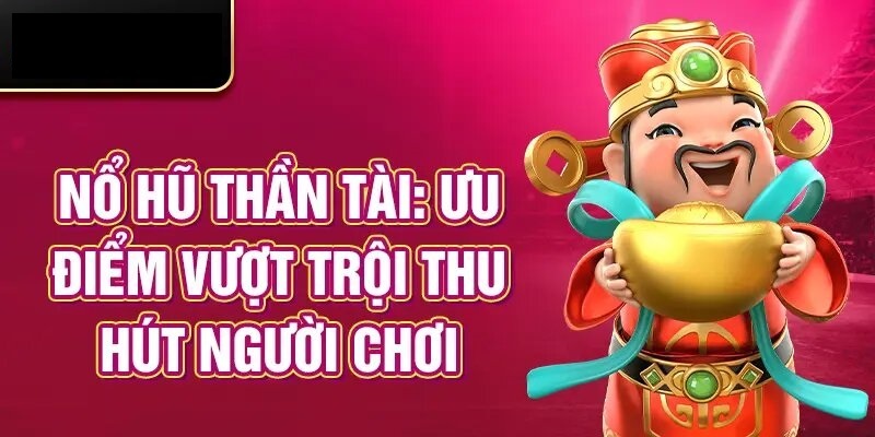 Không thể bỏ qua những ưu điểm nổi bật của săn hũ thần tài